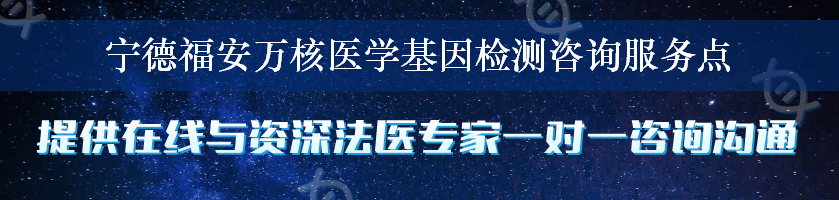 宁德福安万核医学基因检测咨询服务点